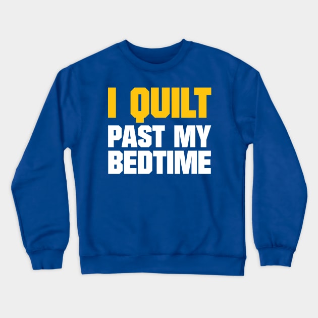 I Quilt Past My Bedtime - Funny Quilting Quotes Crewneck Sweatshirt by zeeshirtsandprints